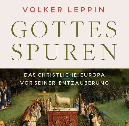 Die Wiederentdeckung des christlichen Europas: Volker Leppins Plädoyer gegen die Mythen der Moderne